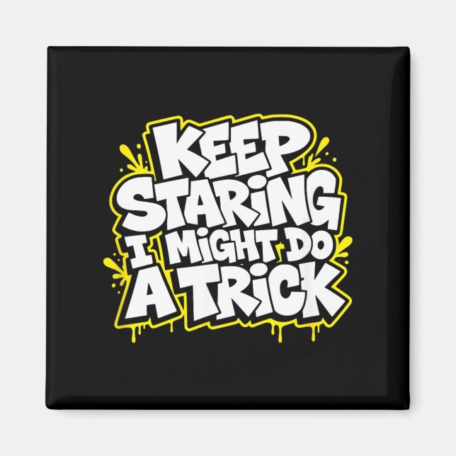 Keep Staring I Might Do A Trick Funny Sarcastic Magnet (Front)