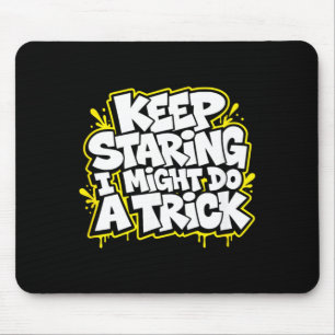 Keep Staring I Might Do A Trick Funny Sarcastic Mouse Pad