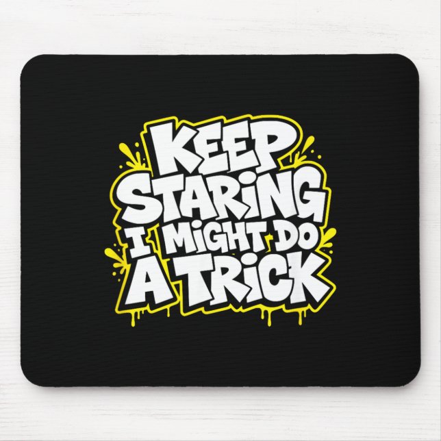 Keep Staring I Might Do A Trick Funny Sarcastic Mouse Pad (Front)