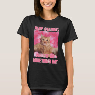 Keep staring I might do something gay cat meme wom T-Shirt