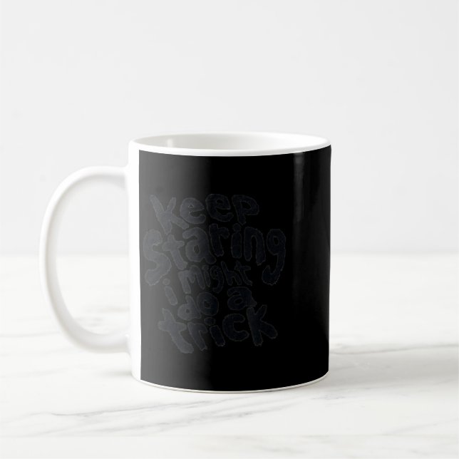 Keep Staring Might Do A Trick Funny Sarcastic Coffee Mug (Left)