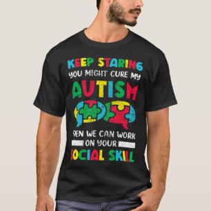 Keep Staring You Might Cure My Autism Awareness Au T-Shirt