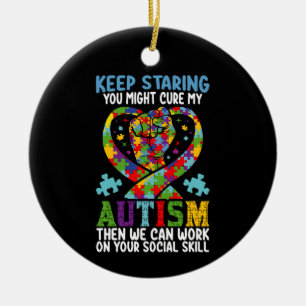 Keep Staring You Might Cure My Autism Awareness Ceramic Ornament