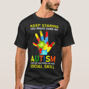 Keep Staring You Might Cure My Autism Then We Can T-Shirt