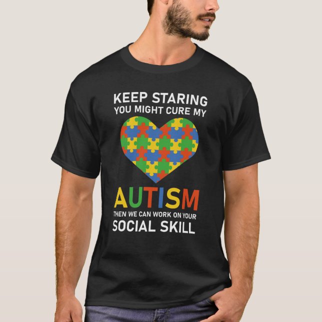 Keep Staring You Might Cure My Autism then we can T-Shirt (Front)