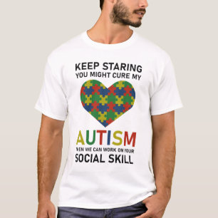 Keep Staring You Might Cure My Autism then we can T-Shirt