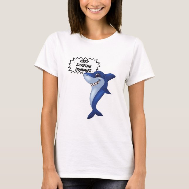 Keep Surfing Dummies | Cute Shark Sayings T-Shirt (Front)