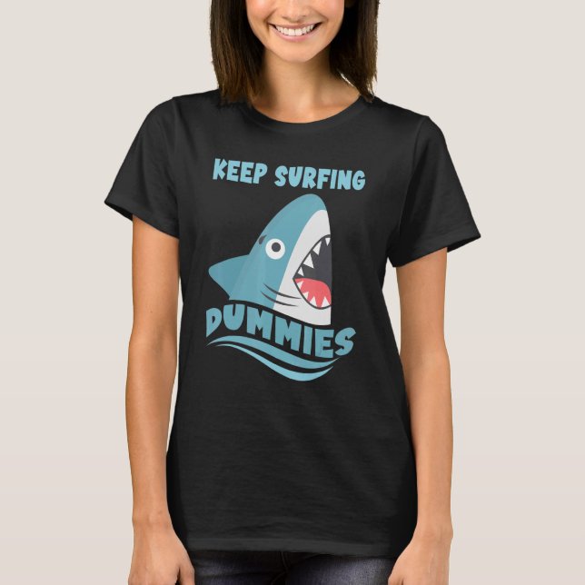 Keep Surfing Dummies   Surfing Shark Surfboard Sur T-Shirt (Front)