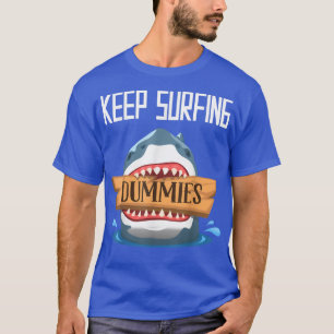 Keep Surfing Dummies - Surfing Shark Surfboard Sur T-Shirt
