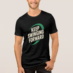 Keep Swinging Forward Motivational / Fun Tri-Blend Shirt