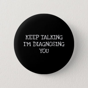 Keep Talking I&39;m Diagnosing You 17 6 Cm Round Badge