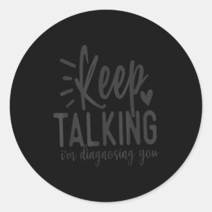 Keep Talking I’m Diagnosing You Funny Sarcastic Qu Classic Round Sticker