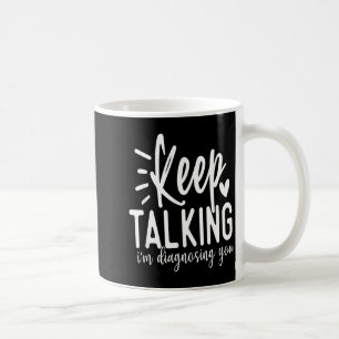 Keep Talking I’m Diagnosing You Funny Sarcastic Qu Coffee Mug