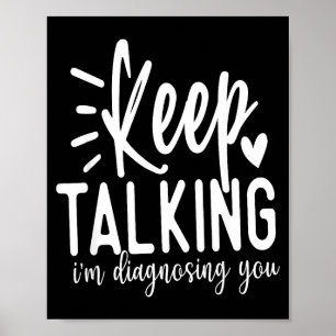 Keep Talking I’m Diagnosing You Funny Sarcastic Qu Poster