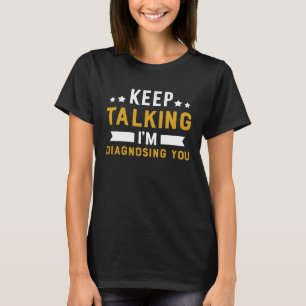 Keep Talking I m Diagnosing You Psychology T-Shirt