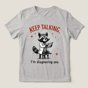 Keep Talking, I’m Diagnosing You Racoon Therapist Tri-Blend Shirt