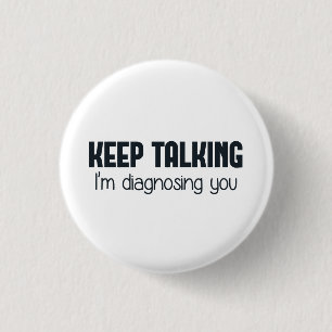 Keep Talking I'm Diagnosing You 3 Cm Round Badge