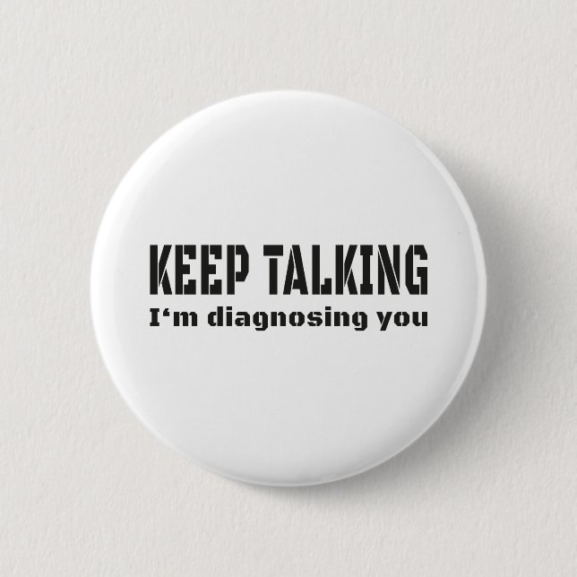 Keep talking I'm diagnosing you 6 Cm Round Badge (Front)