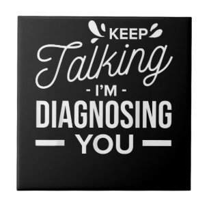 Keep Talking I'm Diagnosing You -  Ceramic Tile
