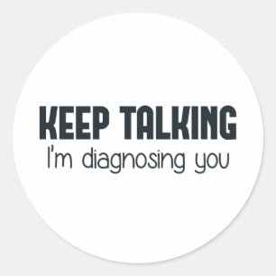Keep Talking I'm Diagnosing You Classic Round Sticker
