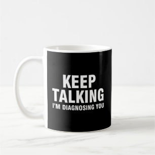 Keep Talking I'M Diagnosing You Coffee Mug