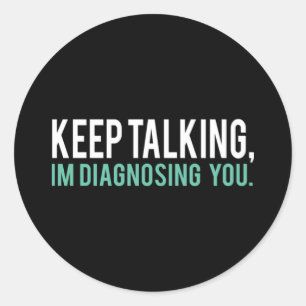 Keep Talking I'm Diagnosing You Copy Classic Round Sticker