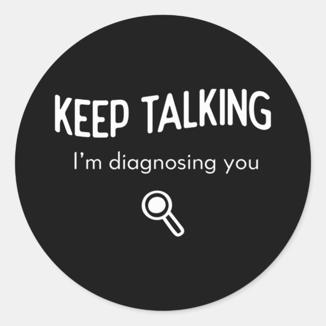 Keep Talking I'm Diagnosing You  Funny Gift Idea T Classic Round Sticker (Front)