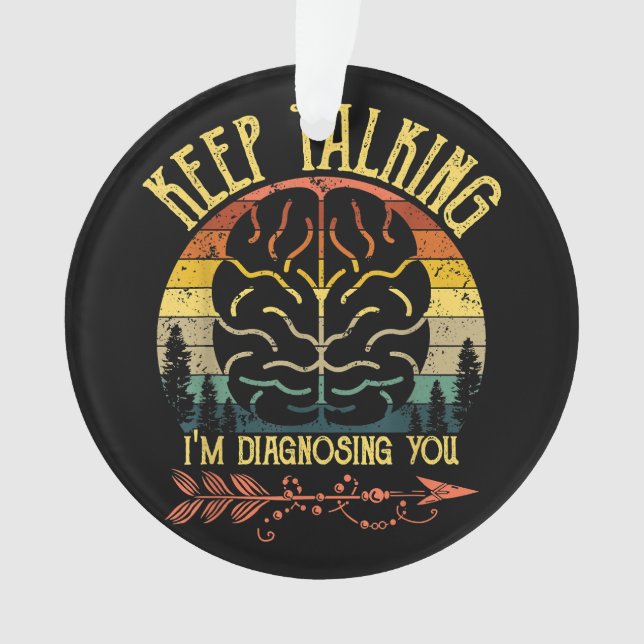Keep Talking I'm Diagnosing You Funny Psychology C Ornament (Front)