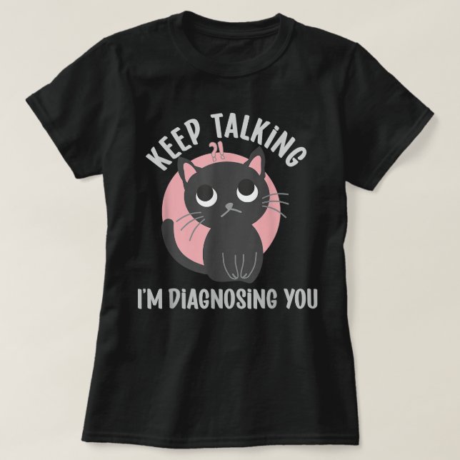 Keep talking I'm diagnosing you - funny psychology T-Shirt (Design Front)