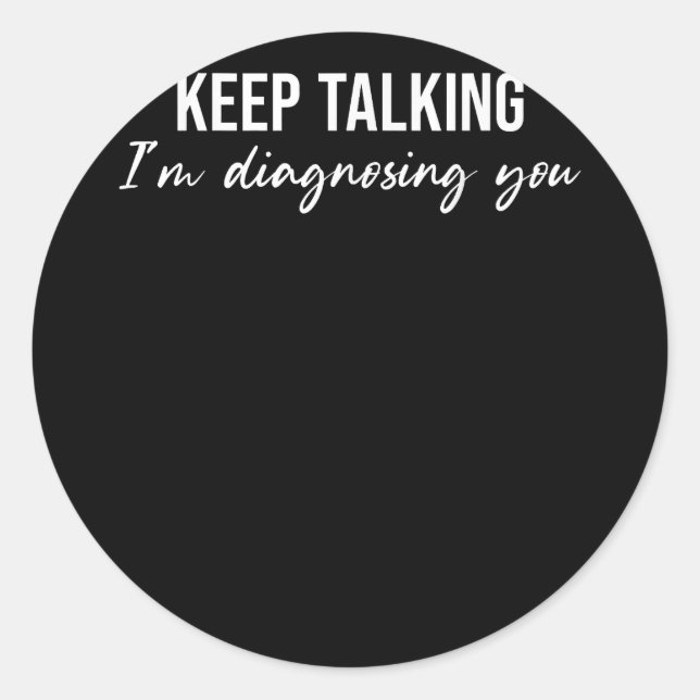 Keep Talking I'm Diagnosing you Funny Psycologist  Classic Round Sticker (Front)