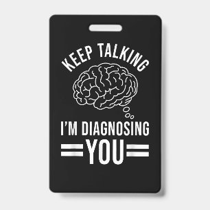 Keep Talking I'm Diagnosing You Funny Quotes Gift  ID Badge