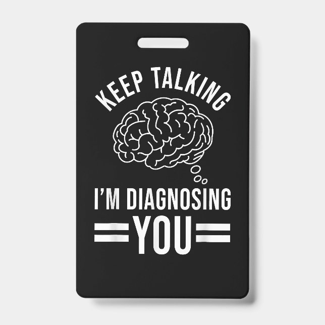 Keep Talking I'm Diagnosing You Funny Quotes Gift  ID Badge (Front)