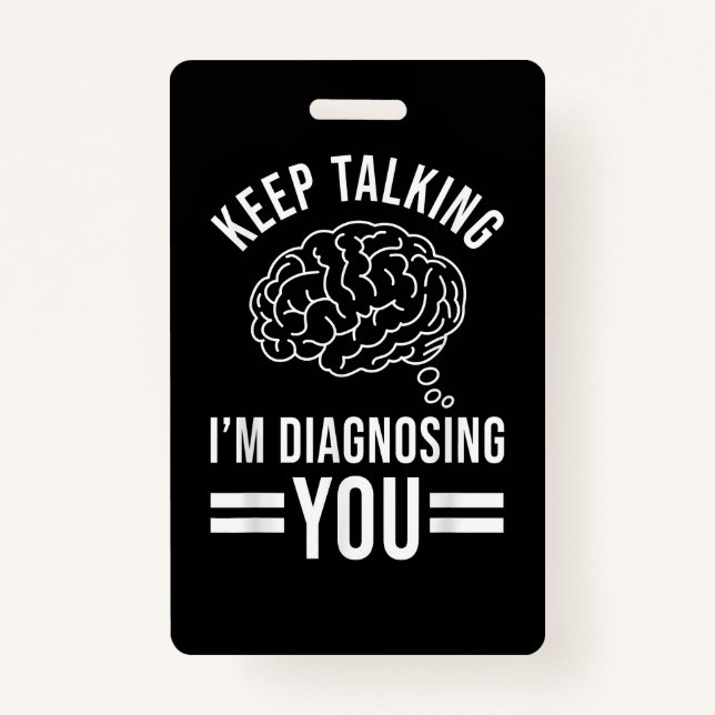 Keep Talking I'm Diagnosing You Funny Quotes Gift  ID Badge (Front)