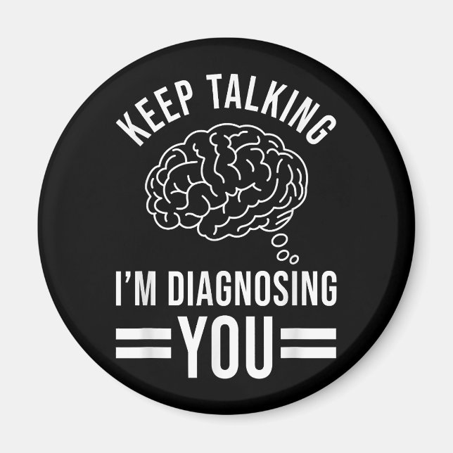 Keep Talking I'm Diagnosing You Funny Quotes Gift  Magnet (Front)