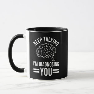 Keep Talking I'm Diagnosing You Funny Quotes Gift  Mug