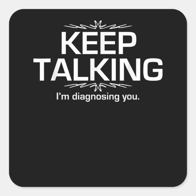 Keep Talking I'm Diagnosing You  Funny  Square Sticker (Front)