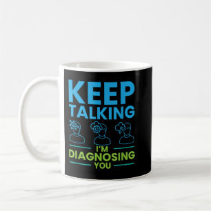 Keep Talking I'm Diagnosing You Gifts For Psycholo Coffee Mug