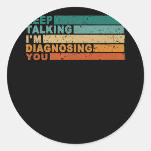 Keep Talking I'm Diagnosing You Graphic Psycholog Classic Round Sticker