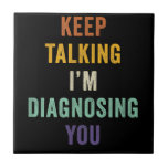 Keep Talking I'm Diagnosing You I Psychiatrist Fun Ceramic Tile<br><div class="desc">Keep Talking I'm Diagnosing You I Psychiatrist Funny Doctor</div>