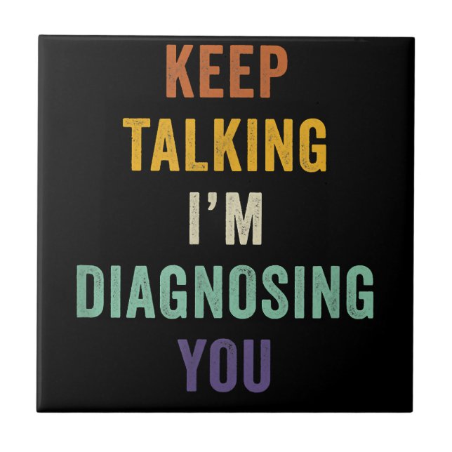 Keep Talking I'm Diagnosing You I Psychiatrist Fun Ceramic Tile (Front)