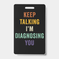 Keep Talking I'm Diagnosing You I Psychiatrist Fun