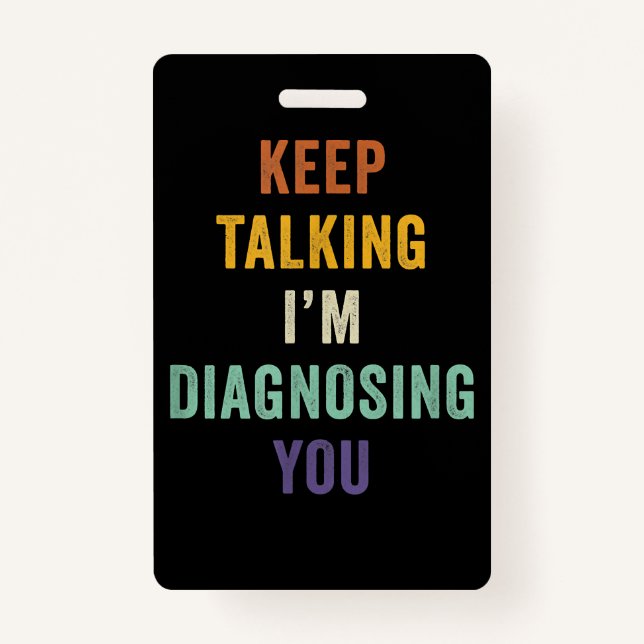 Keep Talking I'm Diagnosing You I Psychiatrist Fun ID Badge (Front)