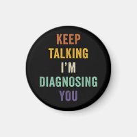 Keep Talking I'm Diagnosing You I Psychiatrist Fun