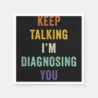 Keep Talking I'm Diagnosing You I Psychiatrist Fun