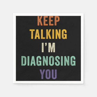 Keep Talking I'm Diagnosing You I Psychiatrist Fun Napkin