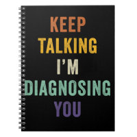 Keep Talking I'm Diagnosing You I Psychiatrist Fun
