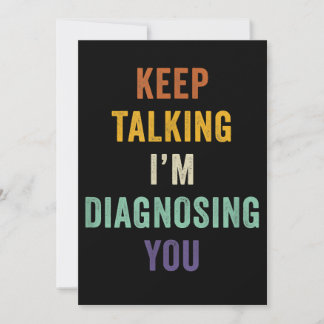 Keep Talking I'm Diagnosing You I Psychiatrist Fun Save The Date