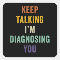 Keep Talking I'm Diagnosing You I Psychiatrist Fun