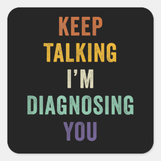Keep Talking I'm Diagnosing You I Psychiatrist Fun Square Sticker