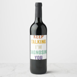 Keep Talking I'm Diagnosing You I Psychiatrist Fun Wine Label